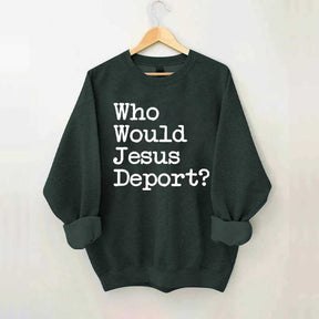 Who Would Jesus Deport Sweatdhirt
