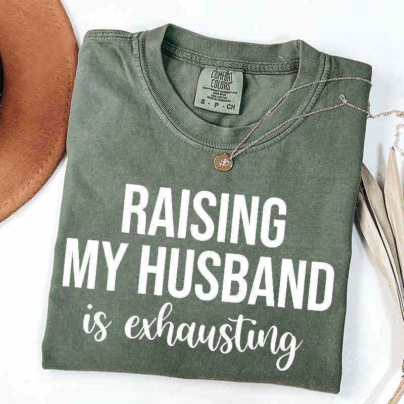 Raising My Husband Is Exhausting T-Shirt