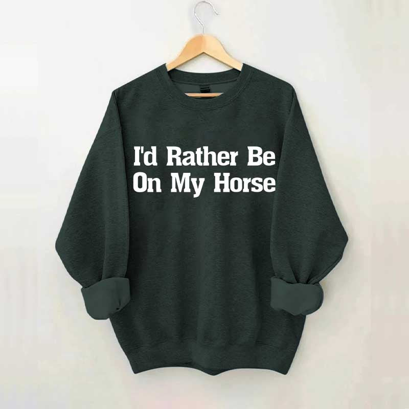I'd Rather Be On My Horse Sweatshirt