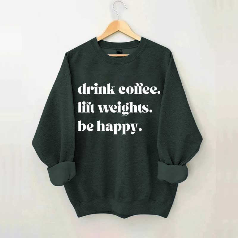 Fitness Drink Coffee Lift Weights Be Happy Sweatshirt