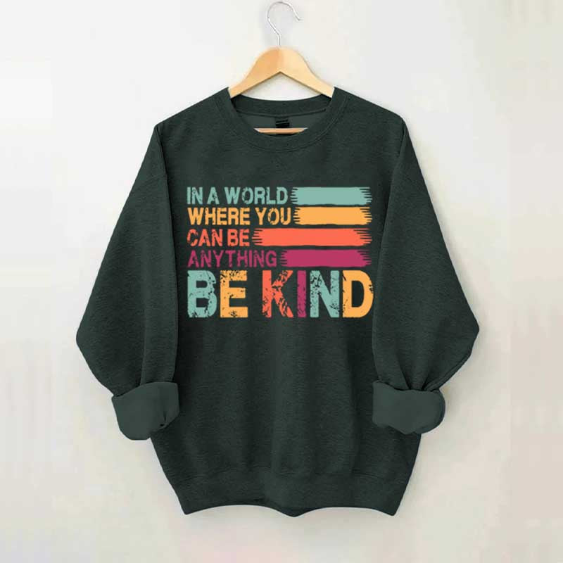 In a World Where You Can Be Anything Kind Sweatshirt