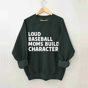 Loud Baseball Moms Build Character Sweatshirt