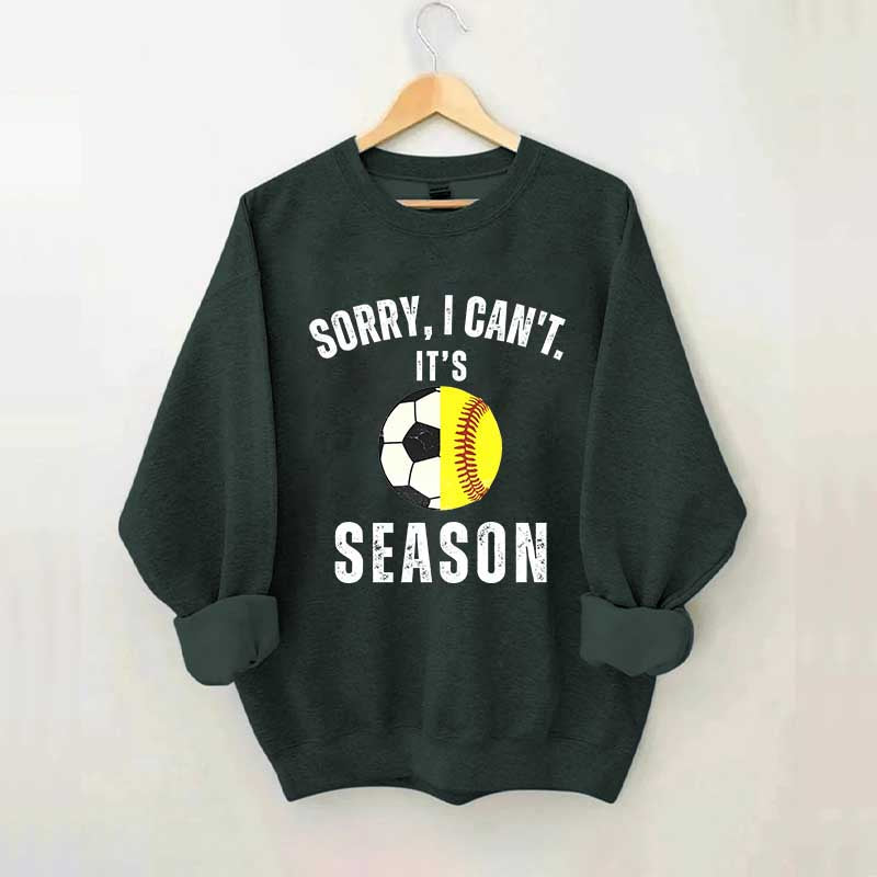 Sorry I Can't It's Soccer And Softball Season Sweatshirt