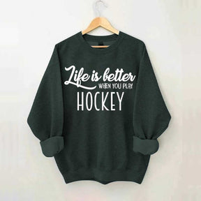 Life Is Better When You Play Hockey Sweatshirt