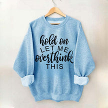 Funny Quote Hold On Let Me Overthink This Sweatshirt