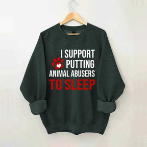 I Support Putting Animal Abusers To Sleep Sweatshirt