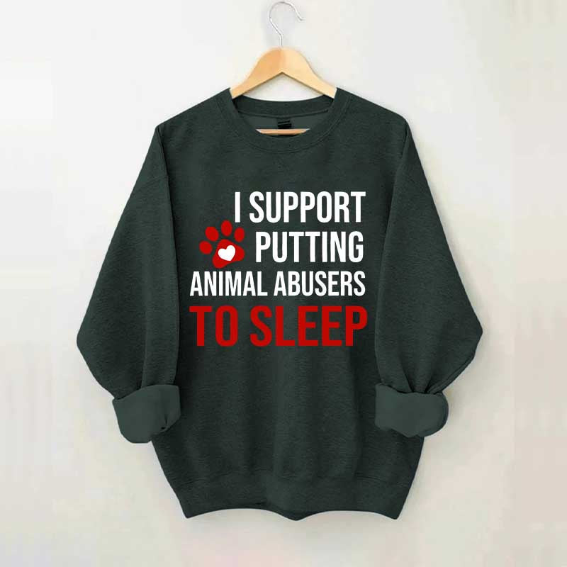 I Support Putting Animal Abusers To Sleep Sweatshirt