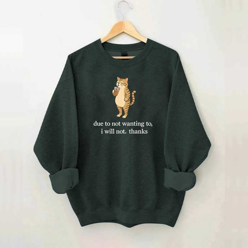 Due To Not Wanting To I Will Not Thanks Sweatshirt