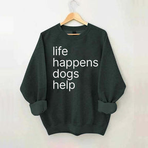 Life Happens Dogs Help Sweatshirt