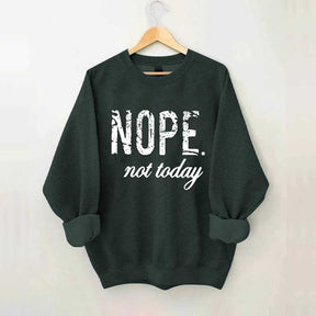 Nope Not Today Sweatshirt