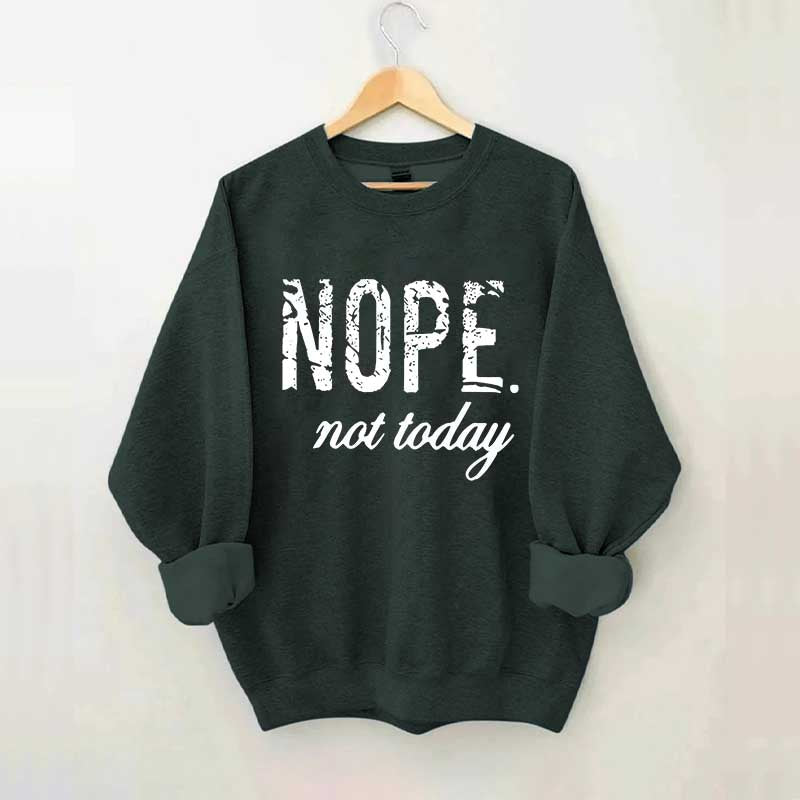Nope Not Today Sweatshirt