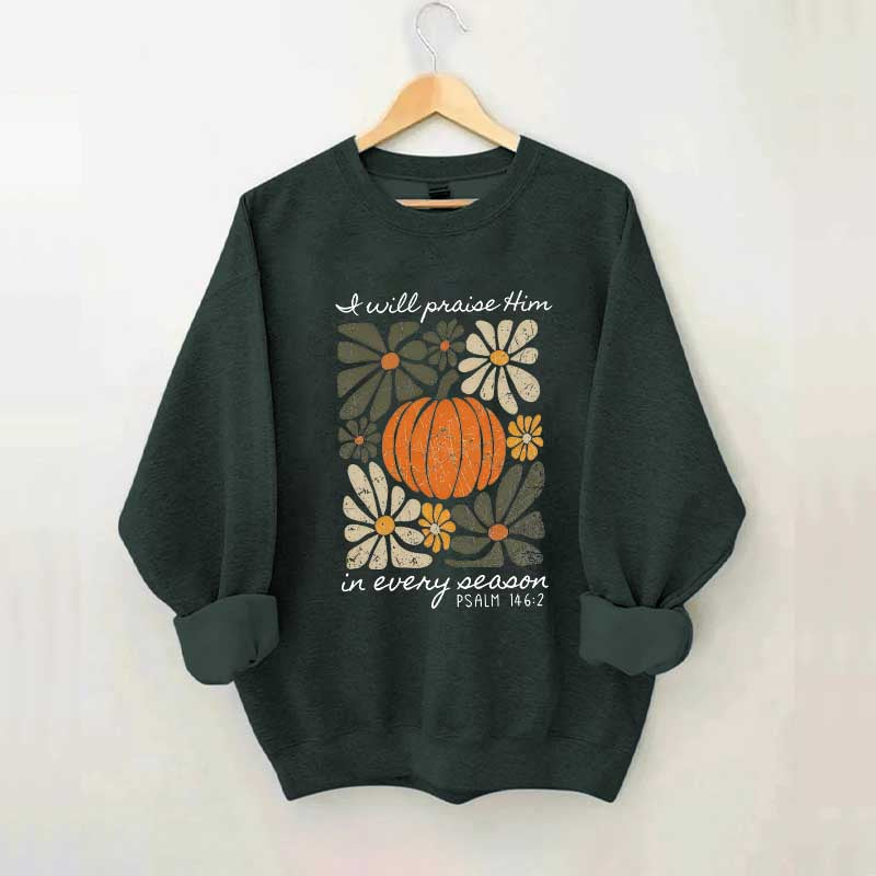I Will Praise Him In Every Season Religous Sweatshirt