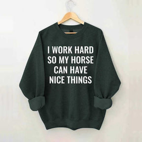 I Work Hard So My Horse Can Have Nice Things Horses Sweatshirt