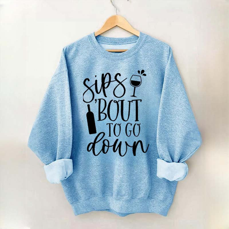 Sips Bout To Go On Wine Sweatshirt