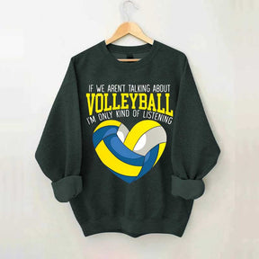 If We Aren't Talking About Volleyball I'm Only Kind Of Listening Sweatshirt