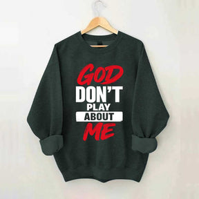 God Don't Play About Me Sweatshirt
