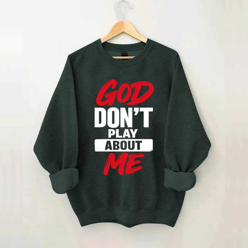 God Don't Play About Me Sweatshirt