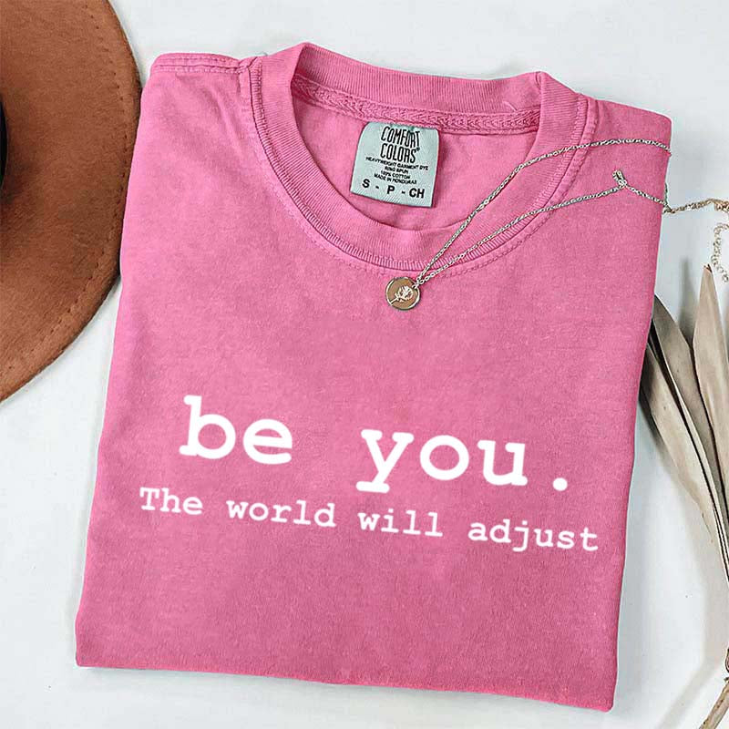 Be You The World Will Adjust T-Shirt