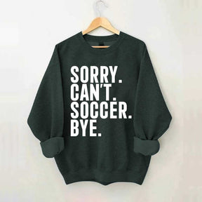 Funny Sorry Can't Soccer Bye Sweatshirt