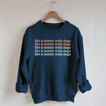 Life Is Better With Dog Sweatshirt