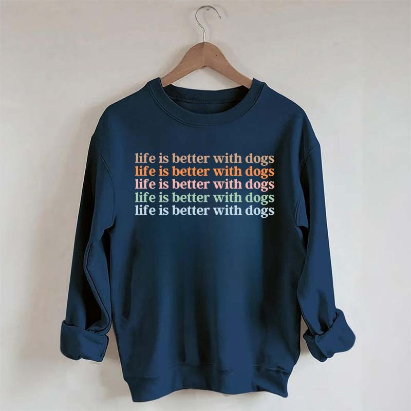 Life Is Better With Dog Sweatshirt