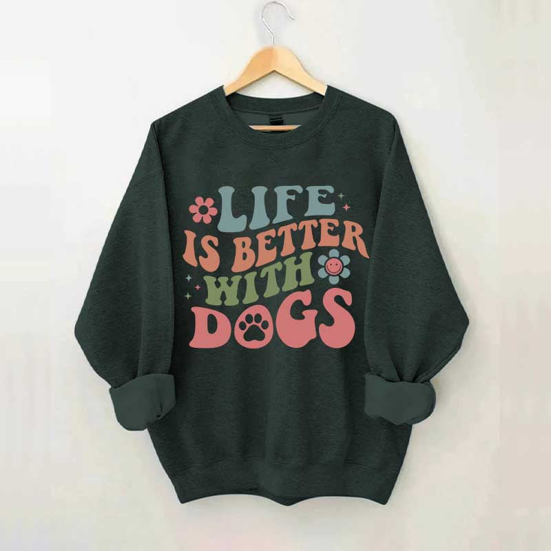 Life is Better With Dogs Sweatshirt