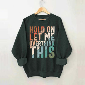 Hold On Let Me Overthink This Sweatshirt