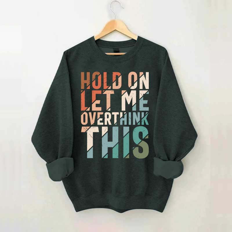 Hold On Let Me Overthink This Sweatshirt