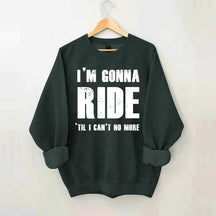 I'm Gonna Ride 'Til I Can't No More Horse Sweatshirt
