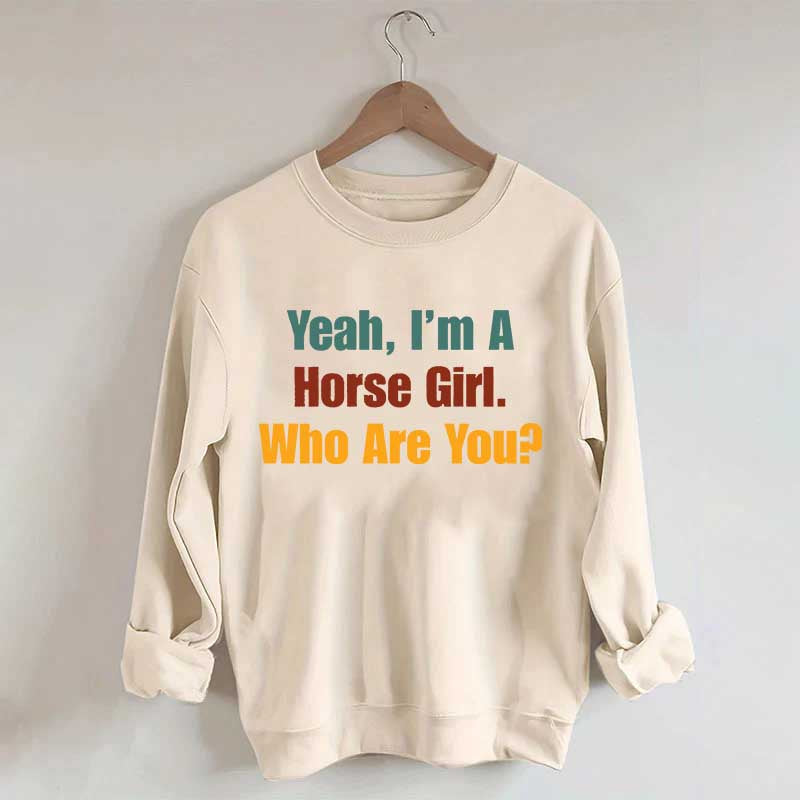 Yeah,I'm A Horse Girl Who Are You Sweatshirt