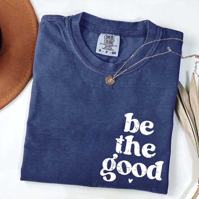 Be The Good  Inspiration T-Shirt