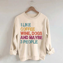 I Like Coffee Wine Dogs And Maybe 3 People Sweatshirt