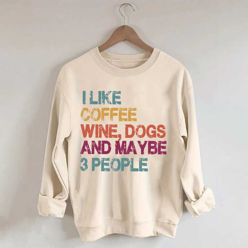 I Like Coffee Wine Dogs And Maybe 3 People Sweatshirt