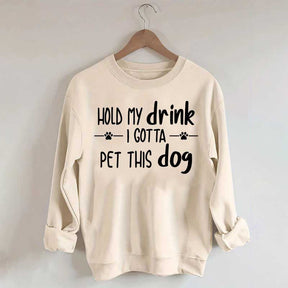 Hold My Drink I Gotta Pet This Dog Swetashirt