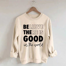 Believe There is Good in the World Sweatshirt
