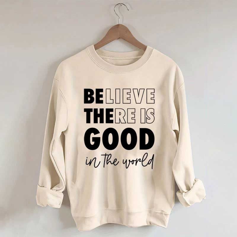 Believe There is Good in the World Sweatshirt