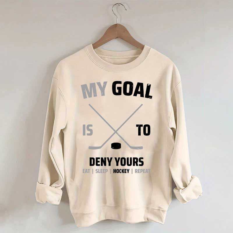 My Goal Is To Deny Yours Hockey Sweatshirt