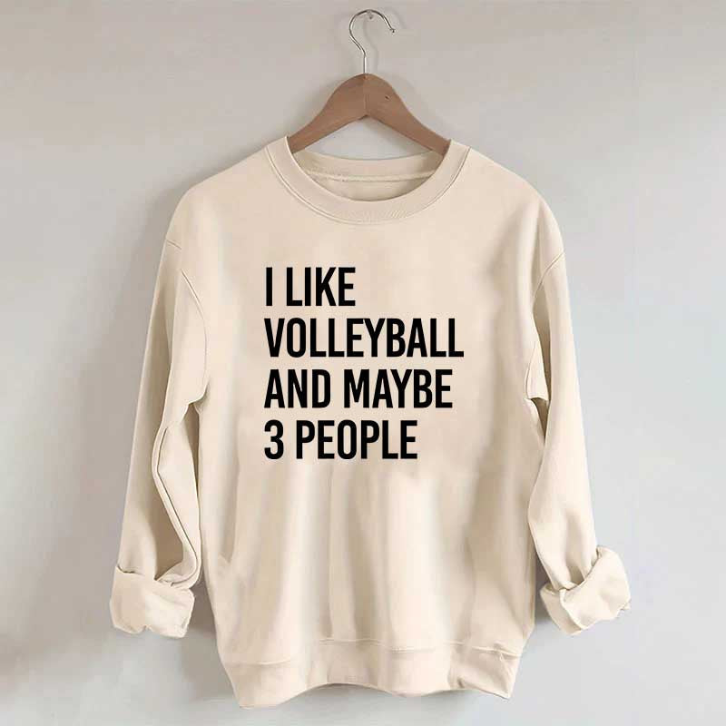 I Like Volleyball And Maybe 3 People Sweatshirt