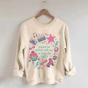 Please Be Patient With Me I'm From 1900s Sweatshirt