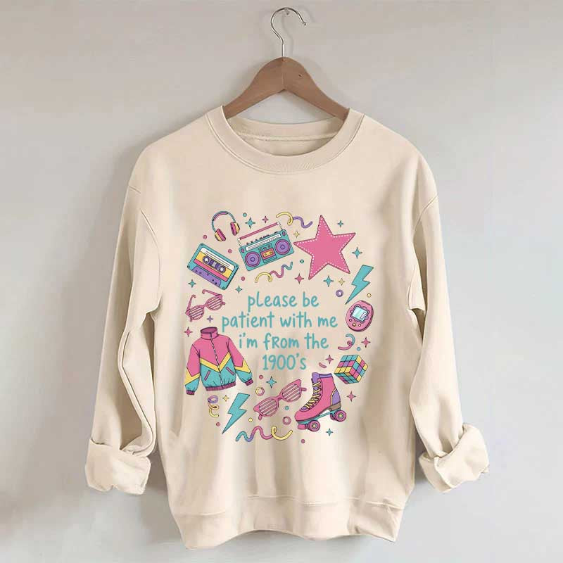 Please Be Patient With Me I'm From 1900s Sweatshirt