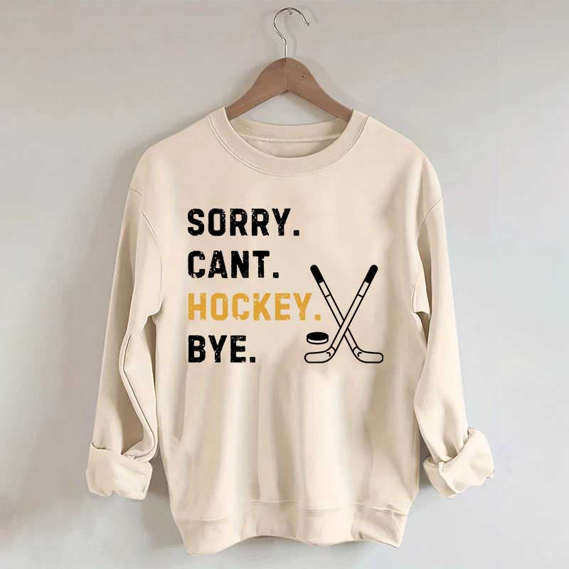 Sorry Can't Hockey Bye Busy Funny Sweatshirt