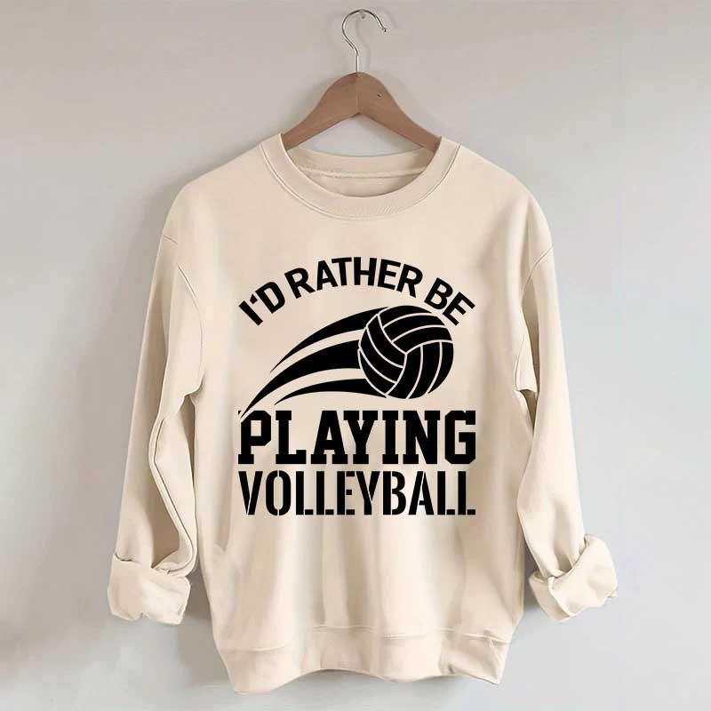 I'd Rather Be Playing Volleyball Sweatshirt