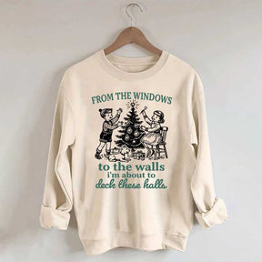From The Windows to the Walls I'm About to Deck These Halls Sweatshirt