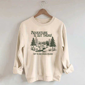 Cute Adventure Is Out There but So Are Serial Killers Sweatshirt