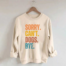 Sorry Can't Dogs Bye Lover Sweatshirt