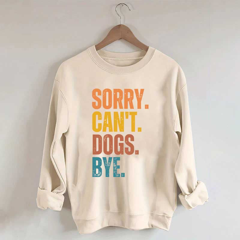 Sorry Can't Dogs Bye Lover Sweatshirt