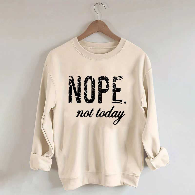 Nope Not Today Sweatshirt