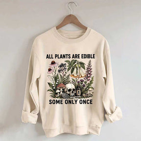 All Plants Are Edible Some Only Once Sweatshirt