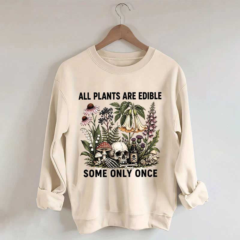 All Plants Are Edible Some Only Once Sweatshirt