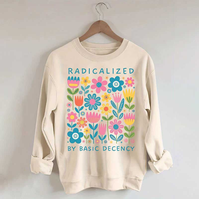 Radicalized By Basic Decency Flowers Sweatshirt